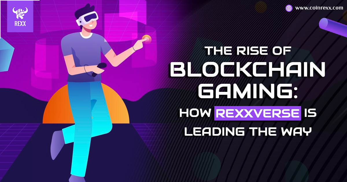 The Rise of Blockchain Gaming: How ReXXverse is Leading the Way