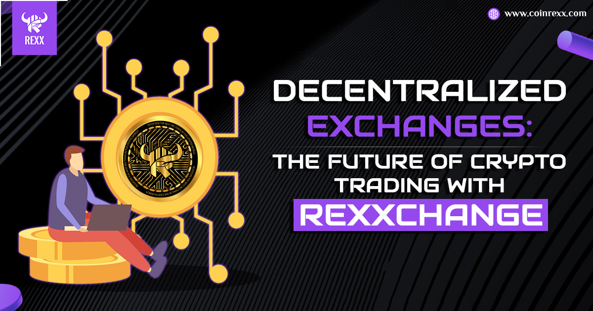 Decentralized Exchanges: The Future Of Crypto Trading With ReXXchange