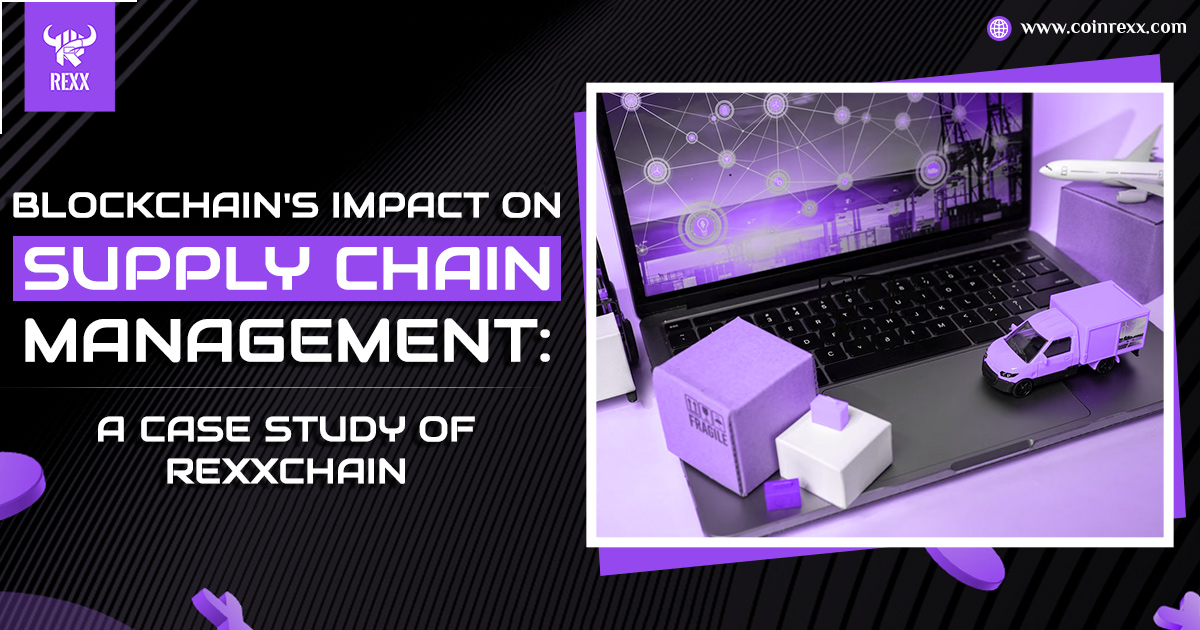 Blockchain's Impact on Supply Chain Management: A Case Study of ReXXchain