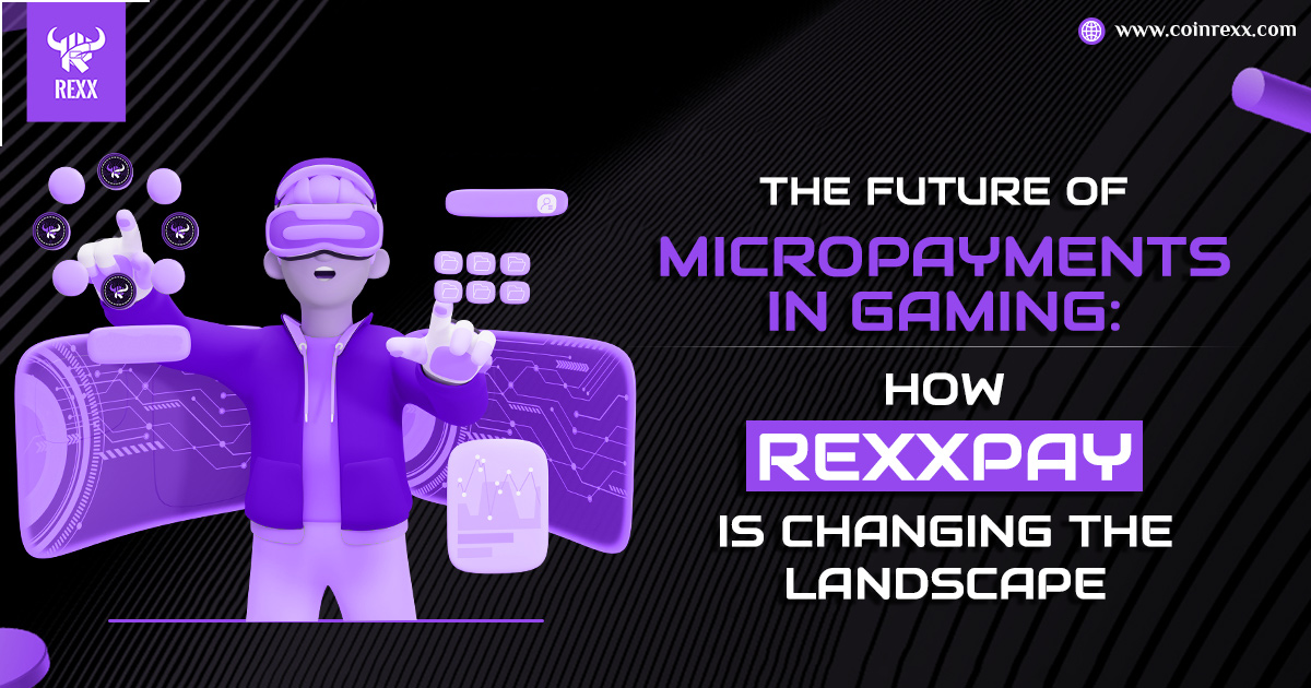 The Future of Micropayments in Gaming: How ReXXpay is Changing the Landscape