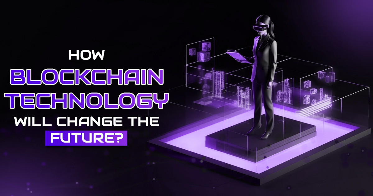 How Blockchain Technology Will Change The Future
